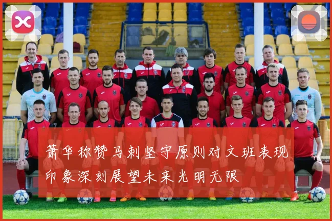 萧华称赞马刺坚守原则对文班表现印象深刻展望未来光明无限